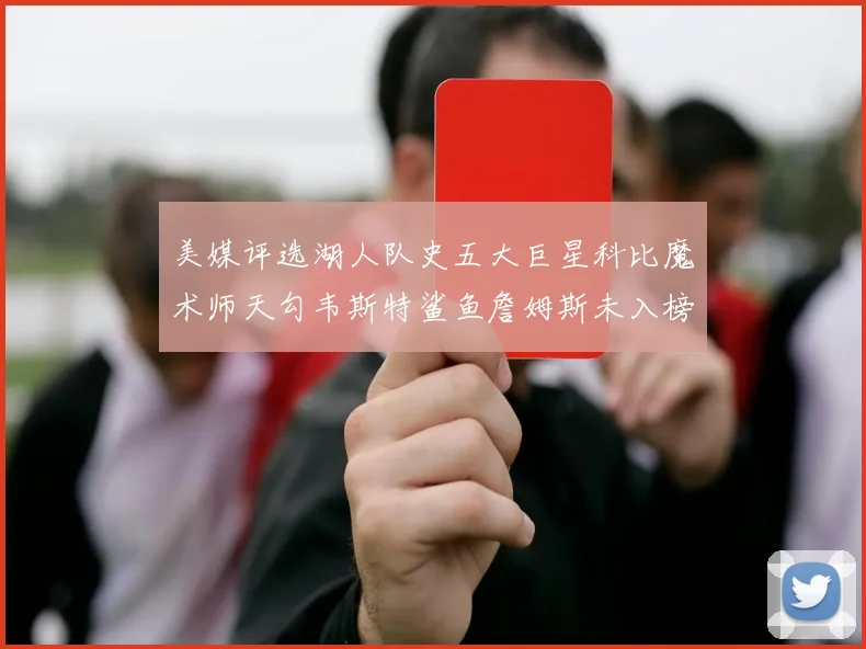 美媒评选湖人队史五大巨星科比魔术师天勾韦斯特鲨鱼詹姆斯未入榜引争议