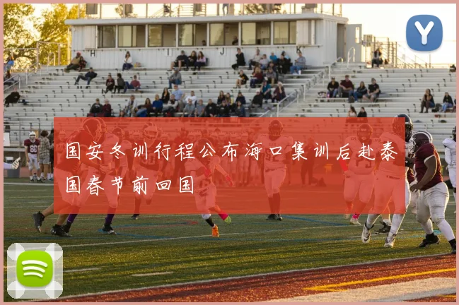 国安冬训行程公布海口集训后赴泰国春节前回国